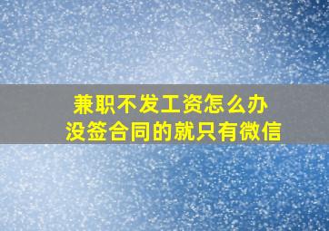 兼职不发工资怎么办 没签合同的就只有微信